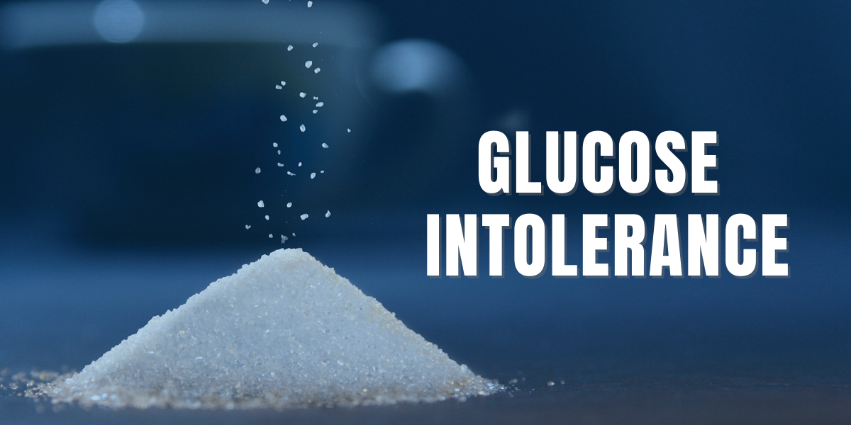Glucose Intolerance - Signs, Symptoms, Treatment, and Diet